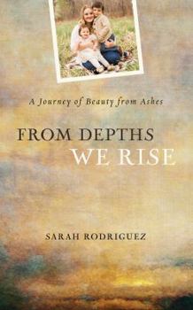 Paperback From Depths We Rise: A Journey of Beauty from Ashes Book