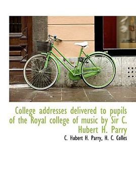 Paperback College Addresses Delivered to Pupils of the Royal College of Music by Sir C. Hubert H. Parry Book