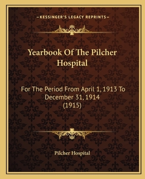 Yearbook Of The Pilcher Hospital: For The Period From April 1, 1913 To December 31, 1914