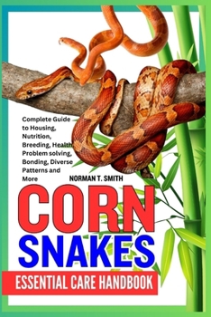 Paperback Corn Snakes Essential Care Handbook: Complete Guide to Housing, Nutrition, Breeding, Health, Problem solving, Bonding, Diverse Patterns and More Book