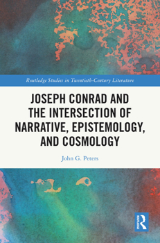 Joseph Conrad and the Intersection of Narrative, Epistemoloy, and Cosmology (Routledge Studies in Twentieth-Century Literature)