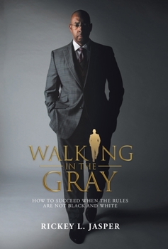 Hardcover Walking in the Gray: How to Succeed When the Rules Are Not Black and White Book
