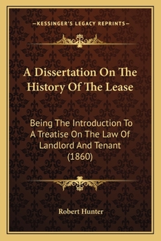 Paperback A Dissertation On The History Of The Lease: Being The Introduction To A Treatise On The Law Of Landlord And Tenant (1860) Book