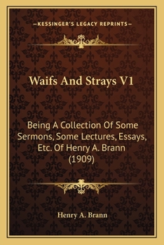 Waifs And Strays V1: Being A Collection Of Some Sermons, Some Lectures, Essays, Etc. Of Henry A. Brann