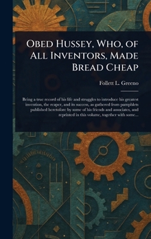 Obed Hussey, Who, of All Inventors, Made Bread Cheap