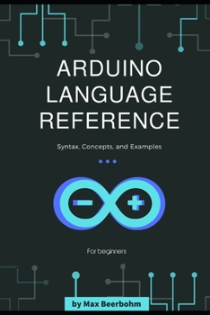 Paperback Arduino Language Reference: Syntax, Concepts, and Examples - 1st Edition(2019) Book