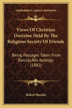 Paperback Views Of Christian Doctrine Held By The Religious Society Of Friends: Being Passages Taken From Barclay's Apology (1882) Book