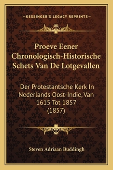 Paperback Proeve Eener Chronologisch-Historische Schets Van De Lotgevallen: Der Protestantsche Kerk In Nederlands Oost-Indie, Van 1615 Tot 1857 (1857) [Dutch] Book