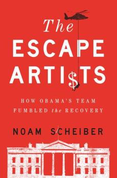 Hardcover The Escape Artists: How Obama's Team Fumbled the Recovery Book