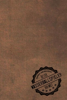 Geprüft und Bestätigt bester Wasserballspieler der Welt: Notizbuch für den Mann, dessen Hobby Wasserball spielen ist |  Geschenkidee | Geschenke | Geschenk (German Edition)