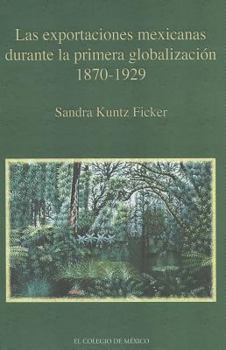 Paperback Las Exportaciones Mexicanas Durante La Primera Globalizacion 1870-1929 [Spanish] Book