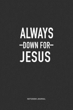 Paperback Always Down For Jesus: A 6x9 Inch Journal Notebook Diary With A Bold Text Font Slogan On A Matte Cover and 120 Blank Lined Pages Book