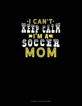 Paperback I Can't Keep Calm I'm A Soccer Mom: Cornell Notes Notebook Book