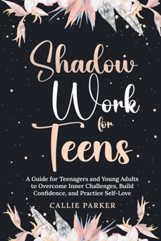 Paperback Shadow Work for Teens: A Guide for Teenagers and Young Adults to Overcome Inner Challenges, Build Confidence, and Practice Self-Love Book