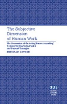 Hardcover The Subjective Dimension of Human Work: The Conversion of the Acting Person According to Karol Wojtyla/John Paul II and Bernard Lonergan Book