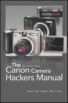 Paperback The Canon Camera Hackers Manual: Teach Your Camera New Tricks [With CDROM] Book