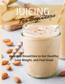 Paperback Juicing for Beginners: Essential Smoothies to Get Healthy, Lose Weight, and Feel Good Book