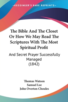 Paperback The Bible And The Closet Or How We May Read The Scriptures With The Most Spiritual Profit: And Secret Prayer Successfully Managed (1842) Book