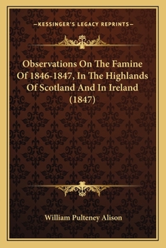 Paperback Observations On The Famine Of 1846-1847, In The Highlands Of Scotland And In Ireland (1847) Book