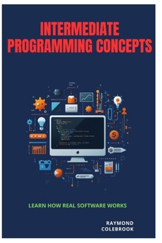 Paperback Intermediate Programming Concepts: Learn How Real Software Works Book
