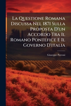 Paperback La Questione Romana Discussa Nel 1871 Sulla Proposta D'un Accordo Tra Il Romano Pontefice E Il Governo D'italia [Italian] Book