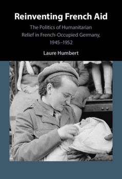 Hardcover Reinventing French Aid: The Politics of Humanitarian Relief in French-Occupied Germany, 1945-1952 Book