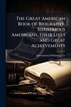 Paperback The Great American Book of Biography, Illustrious Americans, Their Lives and Great Achievements Book