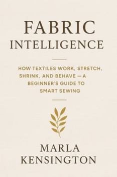 Paperback Fabric Intelligence: How Textiles Work, Stretch, Shrink, and Behave, A Beginner's Guide to Smart Sewing: A comprehensive Guide Book