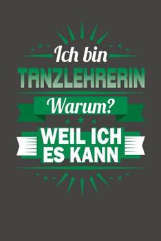 Paperback Ich Bin Tanzlehrerin - Warum? Weil Ich Es Kann: Praktischer Wochenplaner für ein ganzes Jahr ohne festes Datum [German] Book