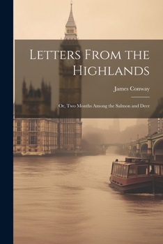 Paperback Letters From the Highlands: Or, Two Months Among the Salmon and Deer Book