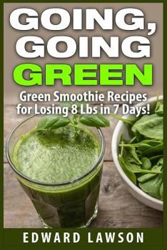 Paperback Going, Going GREEN: Green Smoothie Recipes for Losing 8 Lbs in 7 Days! Book