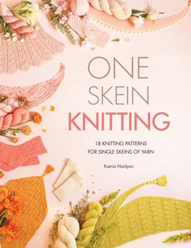 Paperback One Skein Knitting: 18 Knitting Patterns for Single Skeins of Yarn Book