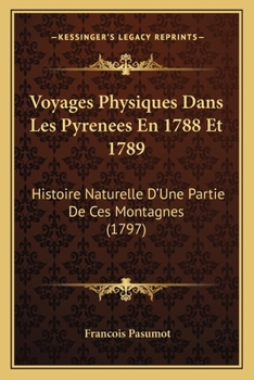 Paperback Voyages Physiques Dans Les Pyrenees En 1788 Et 1789: Histoire Naturelle D'Une Partie De Ces Montagnes (1797) [French] Book