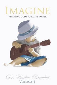 Paperback Imagine Releasing God's Creative Power- Volume 4 Book