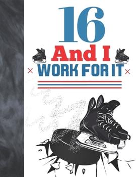 Paperback 16 And I Work For It: Hockey Gift For Teen Boys And Girls Age 16 Years Old - Art Sketchbook Sketchpad Activity Book For Kids To Draw And Ske Book