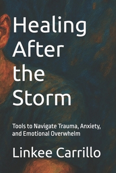 Healing After the Storm: Tools to Navigate Trauma, Anxiety, and Emotional Overwhelm