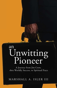 Paperback An UNWITTING PIONEER: A Journey from Jim Crow, thru Worldly Success, to Spiritual Peace Book