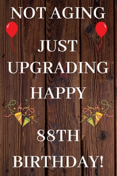 Not Aging Just Upgrading Happy 88th Birthday: 88th Birthday Gift / Journal / Notebook / Diary / Unique Greeting & Birthday Card Alternative