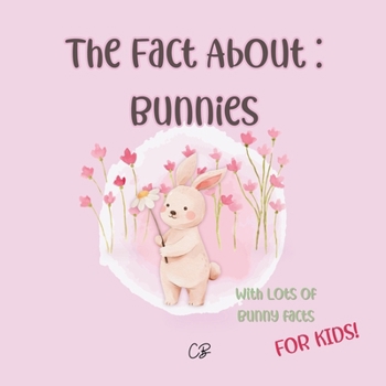 Paperback The fact about Bunnies: with lots of Bunny facts for kids! Book