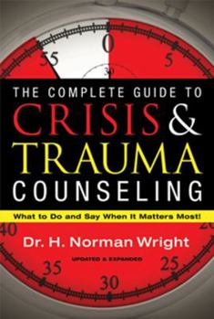 Hardcover The Complete Guide to Crisis & Trauma Counseling: What to Do and Say When It Matters Most! Book