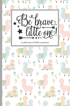 Paperback Be Brave Little One: Neonatal Intensive Care Unit Mindfulness and Gratitude Journal For Parents/Family - 120 Lined Pages - 6 x 9 (Communica Book