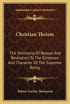 Paperback Christian Theism: The Testimony Of Reason And Revelation To The Existence And Character Of The Supreme Being Book