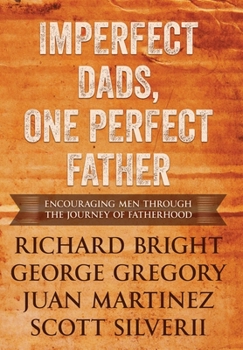 Hardcover Imperfect Dads, One Perfect Father: Encouraging Men Through the Journey of Fatherhood. Book