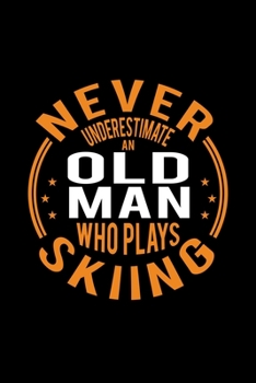 Paperback Never Underestimate An Old Man Who Plays Skiing: Lined Journal, 120 Pages, 6x9 Sizes, Funny Skiing Player Notebook Gift For Grandpa Who Loves Skiing Book