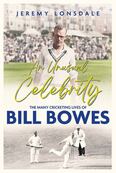 Hardcover An Unusual Celebrity: The Many Cricketing Lives of Bill Bowes Book