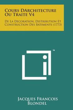 Paperback Cours Darchitecture Ou Traite V4: de La Decoration, Distribution Et Construction Des Batiments (1773) [French] Book