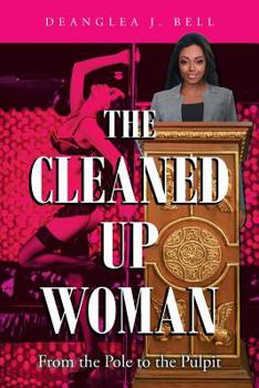 Paperback The Cleaned Up Woman: From the Pole to the Pulpit Book