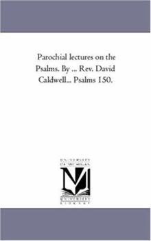 Paperback Parochial Lectures On the Psalms. by ... Rev. David Caldwell... Psalms 1-50. Book