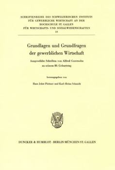 Grundlagen Und Grundfragen Der Gewerblichen Wirtschaft: Ausgewahlte Schriften Zu Seinem 8. Geburtstag. Hrsg. Von Hans Jobst Pleitner / Karl-Heinz Schm
