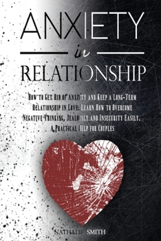 Paperback Anxiety in Relationship: How to Get Rid of Anxiety and Keep a Long-Term Relationship in Love. Learn How to Overcome Negative Thinking, Jealousy Book